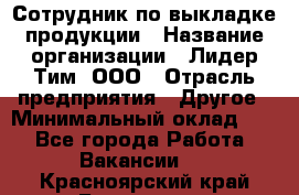 Сотрудник по выкладке продукции › Название организации ­ Лидер Тим, ООО › Отрасль предприятия ­ Другое › Минимальный оклад ­ 1 - Все города Работа » Вакансии   . Красноярский край,Бородино г.